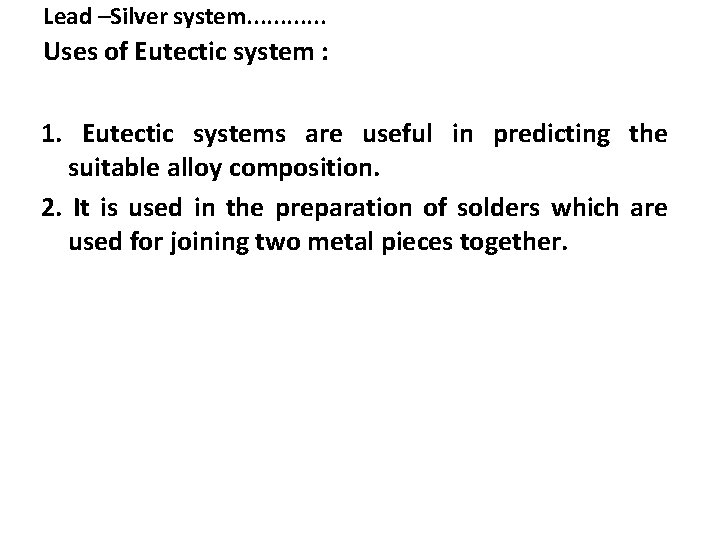 Lead –Silver system. . . Uses of Eutectic system : 1. Eutectic systems are