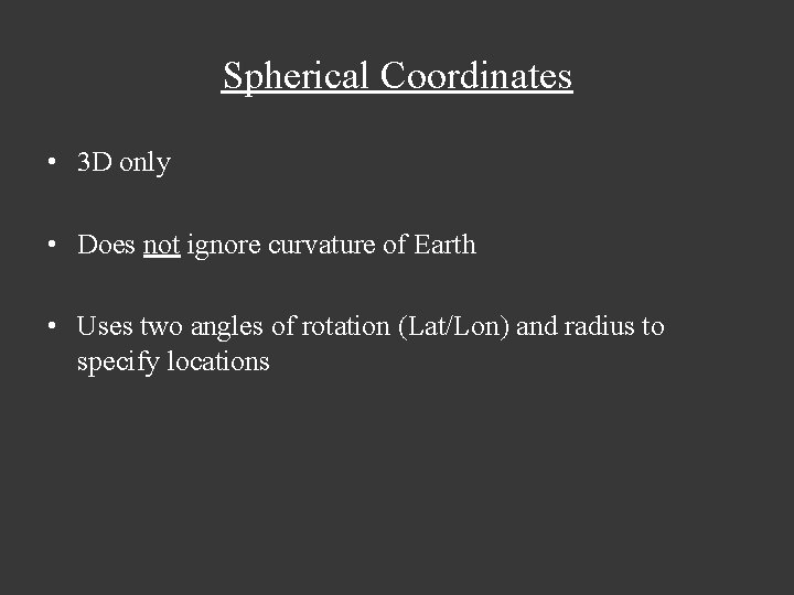 Spherical Coordinates • 3 D only • Does not ignore curvature of Earth •