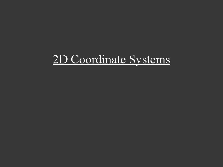 2 D Coordinate Systems 