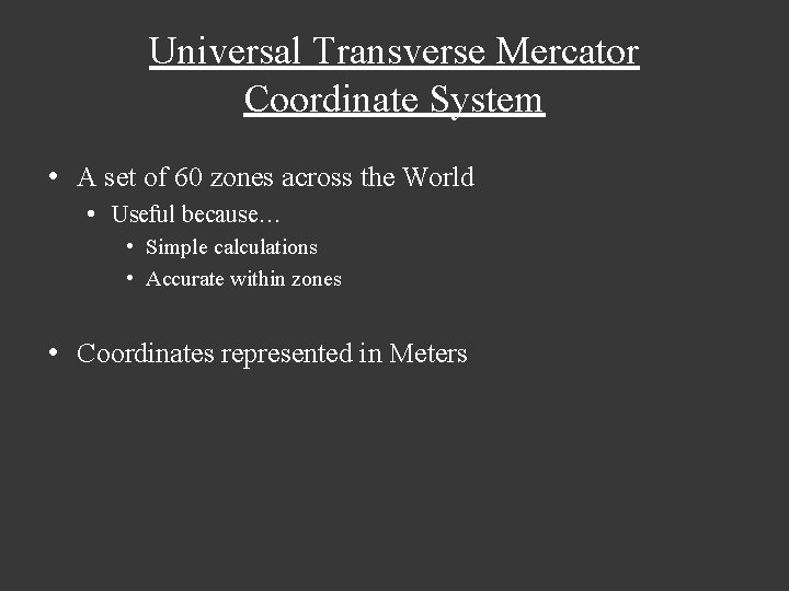 Universal Transverse Mercator Coordinate System • A set of 60 zones across the World