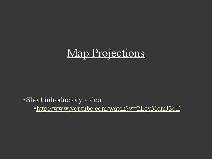 Map Projections • Short introductory video: • http: //www. youtube. com/watch? v=2 Lcy. Mem.