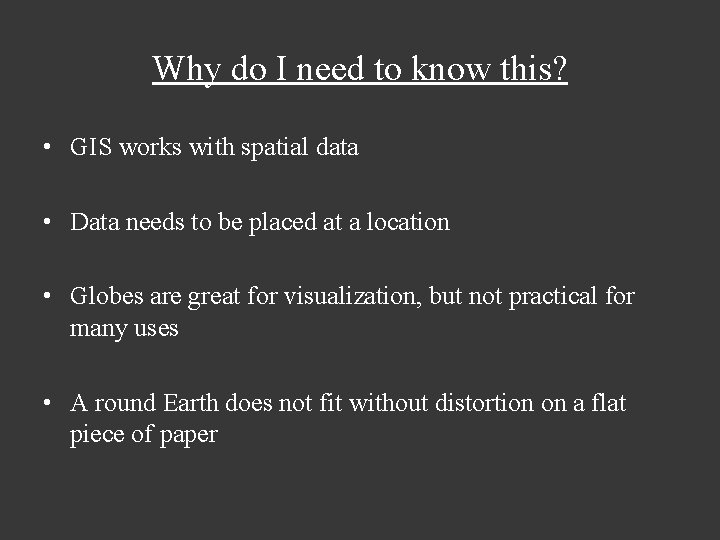 Why do I need to know this? • GIS works with spatial data •