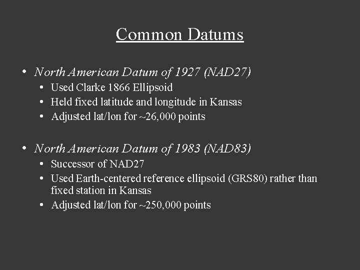 Common Datums • North American Datum of 1927 (NAD 27) • Used Clarke 1866
