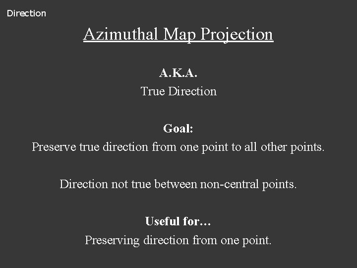 Direction Azimuthal Map Projection A. K. A. True Direction Goal: Preserve true direction from