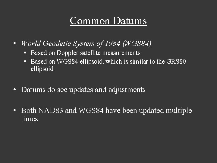 Common Datums • World Geodetic System of 1984 (WGS 84) • Based on Doppler