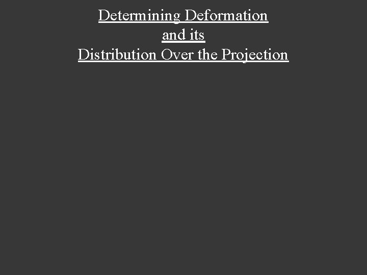 Determining Deformation and its Distribution Over the Projection 