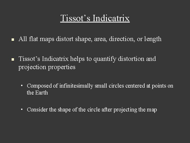 Tissot’s Indicatrix n n All flat maps distort shape, area, direction, or length Tissot’s