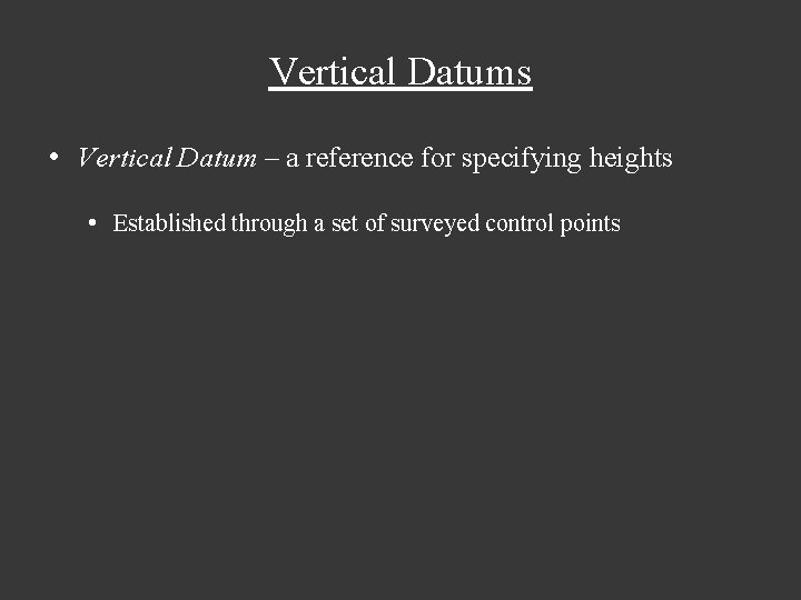 Vertical Datums • Vertical Datum – a reference for specifying heights • Established through