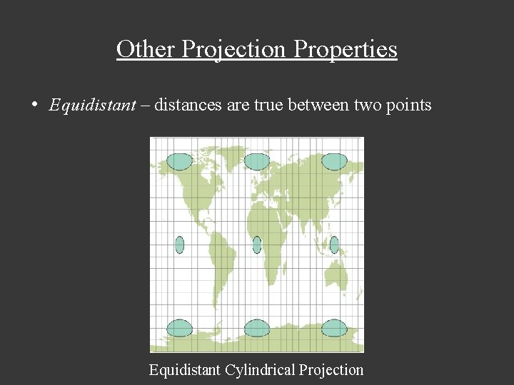 Other Projection Properties • Equidistant – distances are true between two points Equidistant Cylindrical