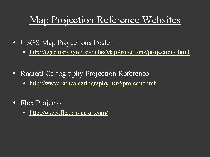 Map Projection Reference Websites • USGS Map Projections Poster • http: //egsc. usgs. gov/isb/pubs/Map.