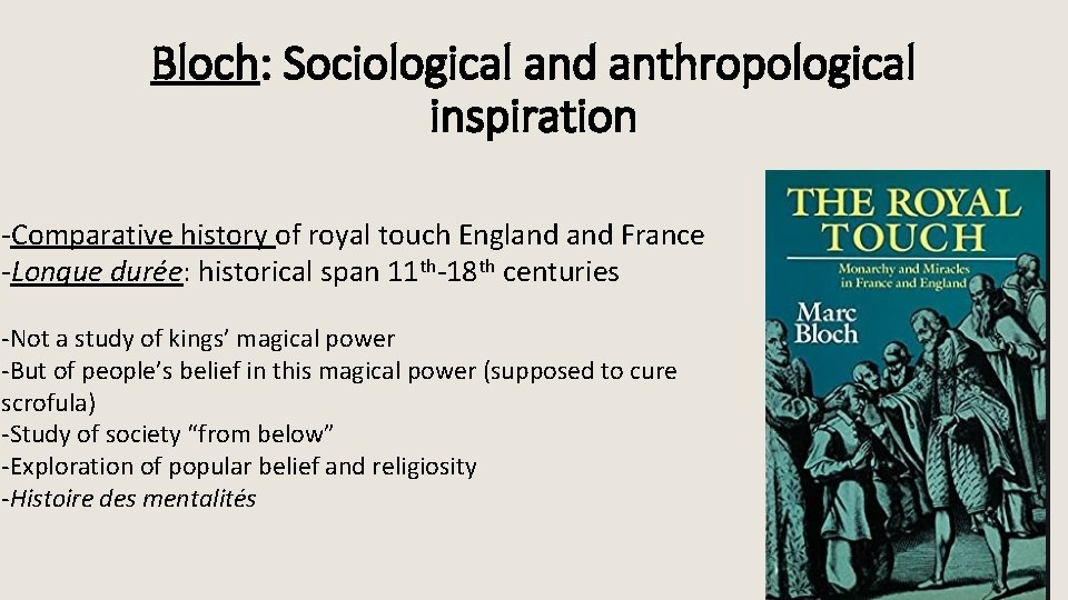 Bloch: Sociological and anthropological inspiration -Comparative history of royal touch England France -Longue durée: