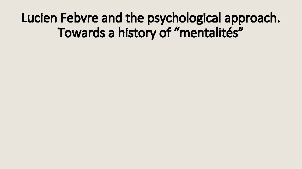 Lucien Febvre and the psychological approach. Towards a history of “mentalités” 