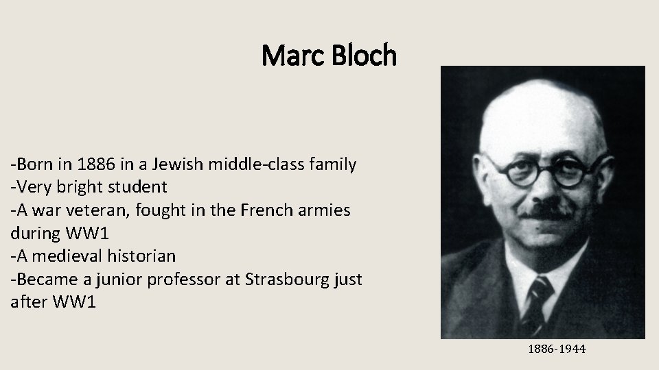 Marc Bloch -Born in 1886 in a Jewish middle-class family -Very bright student -A