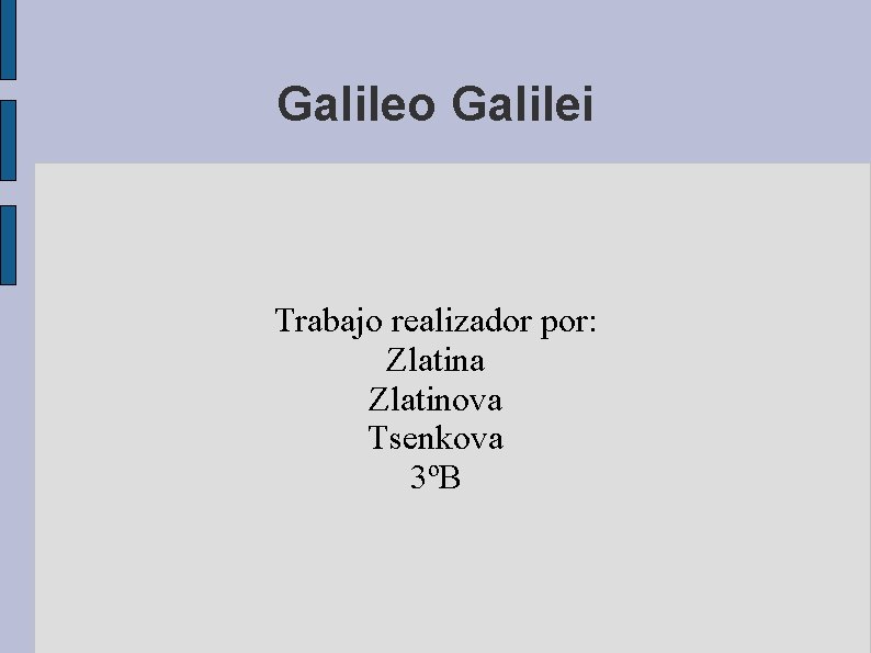 Galileo Galilei Trabajo realizador por: Zlatina Zlatinova Tsenkova 3ºB 