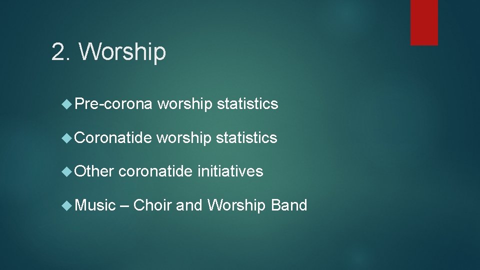 2. Worship Pre-corona worship statistics Coronatide worship statistics Other coronatide initiatives Music – Choir