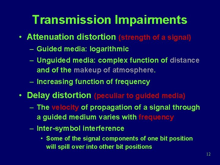 Transmission Impairments • Attenuation distortion (strength of a signal) – Guided media: logarithmic –