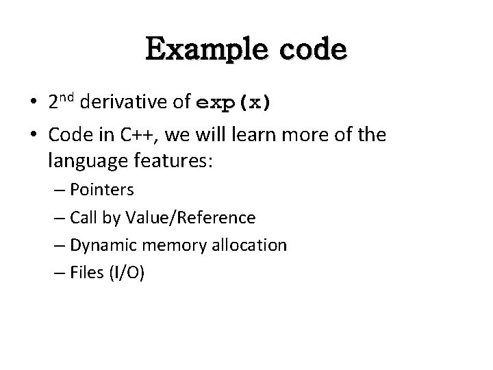 Example code • 2 nd derivative of exp(x) • Code in C++, we will