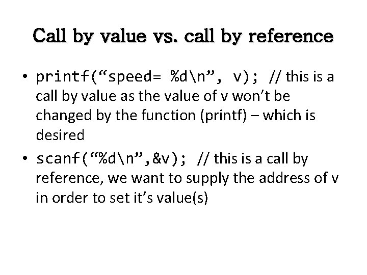 Call by value vs. call by reference • printf(“speed= %dn”, v); // this is