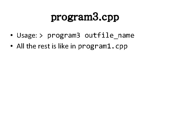 program 3. cpp • Usage: > program 3 outfile_name • All the rest is