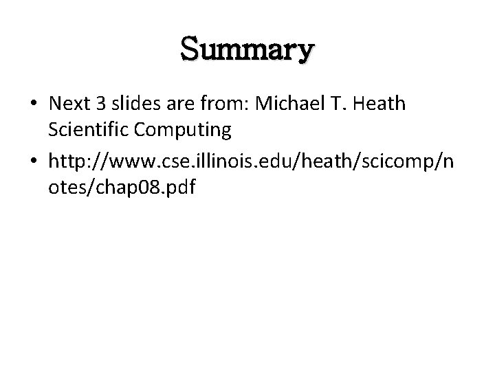 Summary • Next 3 slides are from: Michael T. Heath Scientific Computing • http: