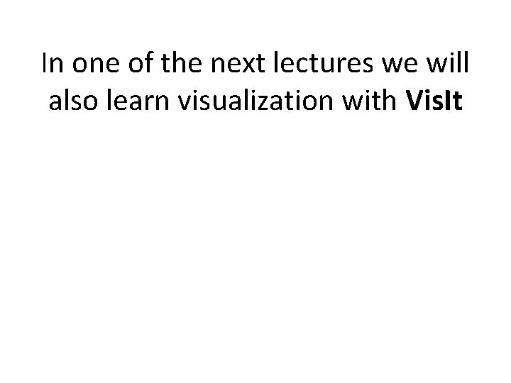 In one of the next lectures we will also learn visualization with Vis. It