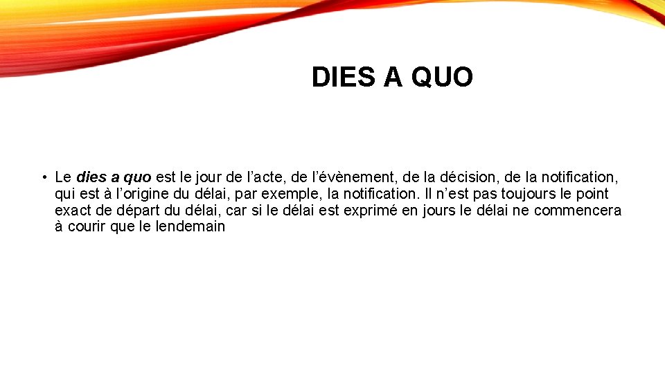 DIES A QUO • Le dies a quo est le jour de l’acte, de