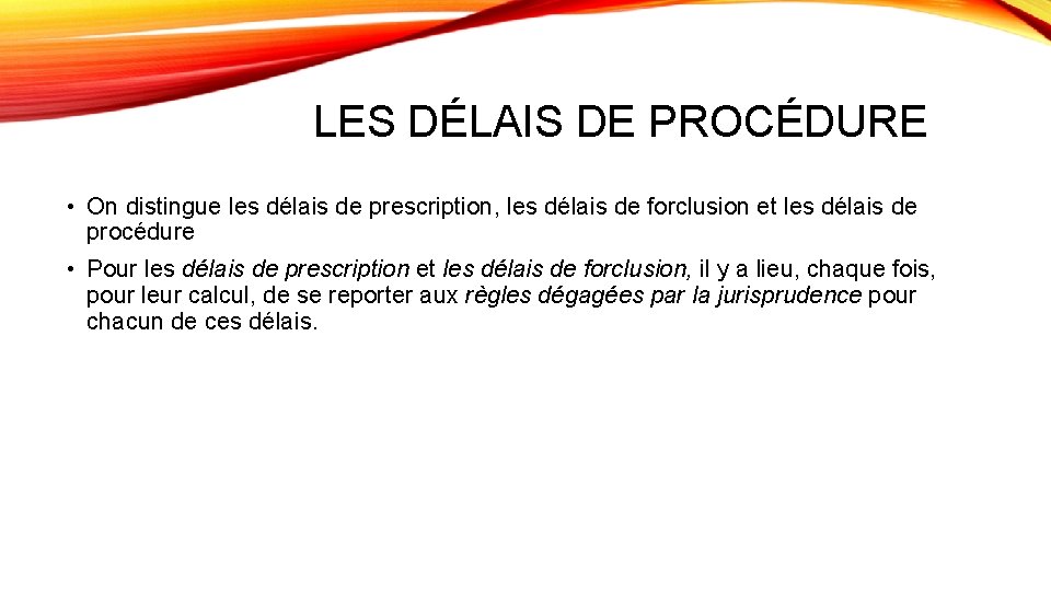 LES DÉLAIS DE PROCÉDURE • On distingue les délais de prescription, les délais de