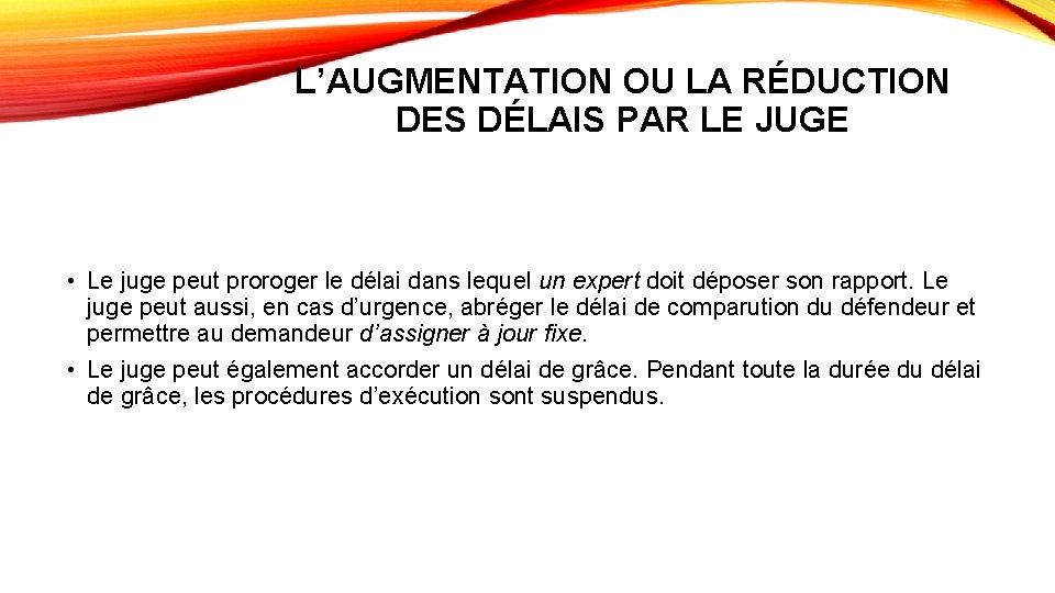 L’AUGMENTATION OU LA RÉDUCTION DES DÉLAIS PAR LE JUGE • Le juge peut proroger