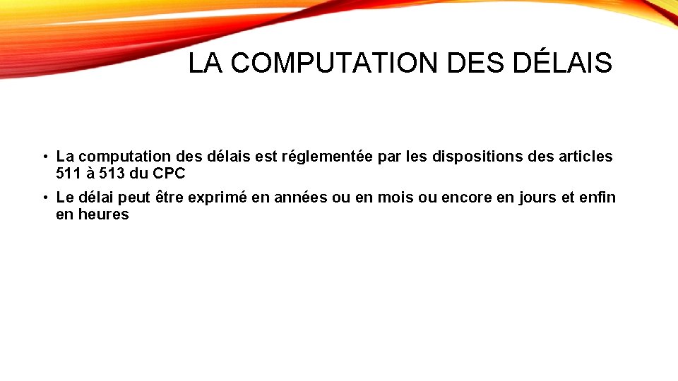 LA COMPUTATION DES DÉLAIS • La computation des délais est réglementée par les dispositions