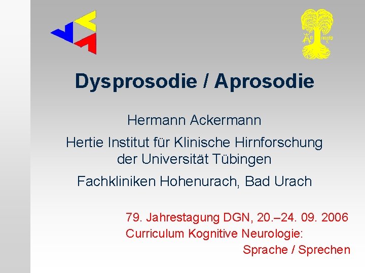Dysprosodie / Aprosodie Hermann Ackermann Hertie Institut für Klinische Hirnforschung der Universität Tübingen Fachkliniken