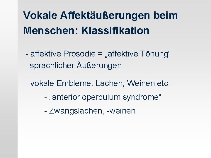 Vokale Affektäußerungen beim Menschen: Klassifikation - affektive Prosodie = „affektive Tönung“ sprachlicher Äußerungen -