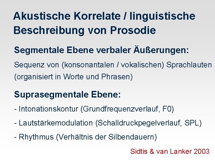 Akustische Korrelate / linguistische Beschreibung von Prosodie Segmentale Ebene verbaler Äußerungen: Sequenz von (konsonantalen