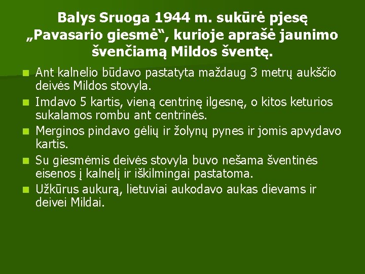 Balys Sruoga 1944 m. sukūrė pjesę „Pavasario giesmė“, kurioje aprašė jaunimo švenčiamą Mildos šventę.