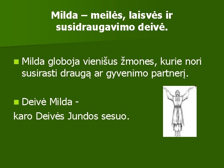 Milda – meilės, laisvės ir susidraugavimo deivė. n Milda globoja vienišus žmones, kurie nori