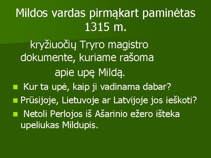 Mildos vardas pirmąkart paminėtas 1315 m. kryžiuočių Tryro magistro dokumente, kuriame rašoma apie upę