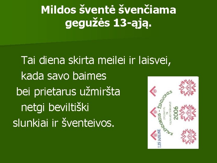 Mildos šventė švenčiama gegužės 13 -ąją. Tai diena skirta meilei ir laisvei, kada savo