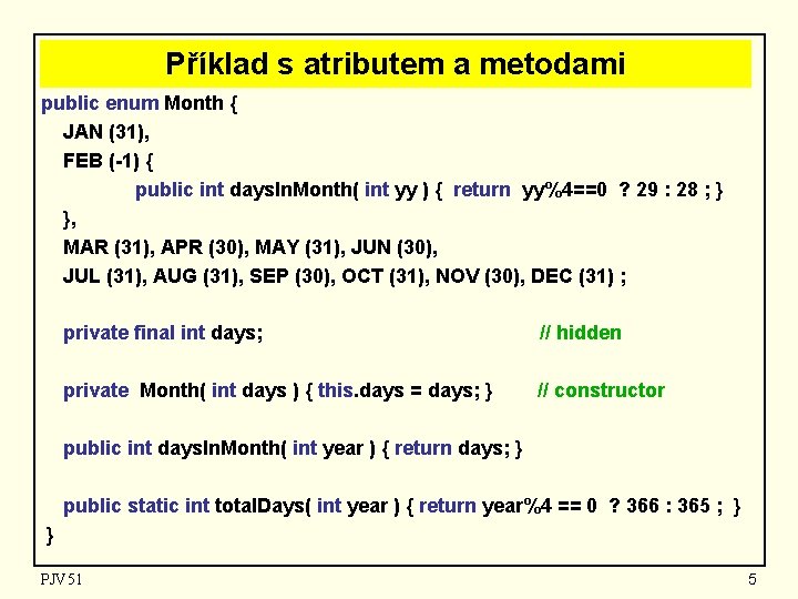 Příklad s atributem a metodami public enum Month { JAN (31), FEB (-1) {