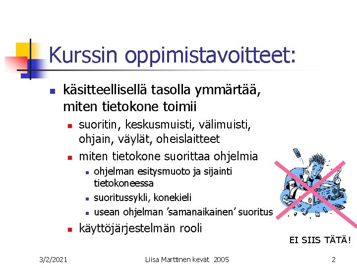 Kurssin oppimistavoitteet: n käsitteellisellä tasolla ymmärtää, miten tietokone toimii n n suoritin, keskusmuisti, välimuisti,