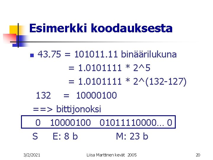 Esimerkki koodauksesta 43. 75 = 101011. 11 binäärilukuna = 1. 0101111 * 2^5 =