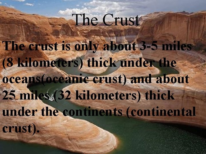 The Crust The crust is only about 3 -5 miles (8 kilometers) thick under