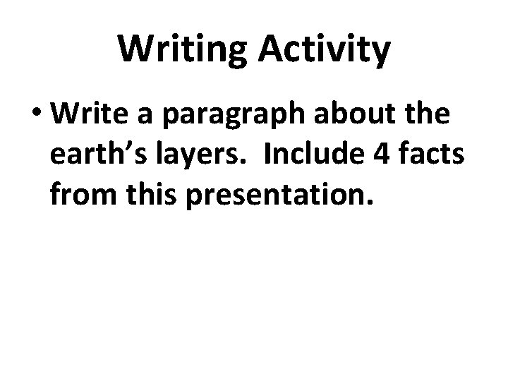 Writing Activity • Write a paragraph about the earth’s layers. Include 4 facts from