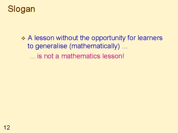 Slogan v 12 A lesson without the opportunity for learners to generalise (mathematically) …