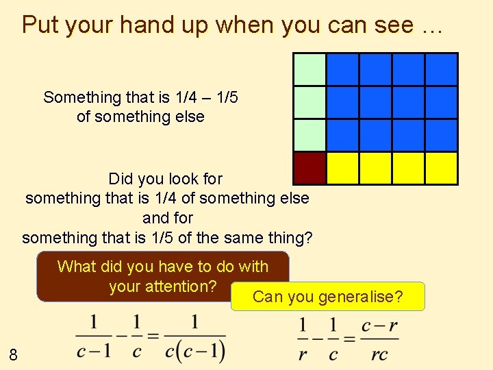 Put your hand up when you can see … Something that is 1/4 –