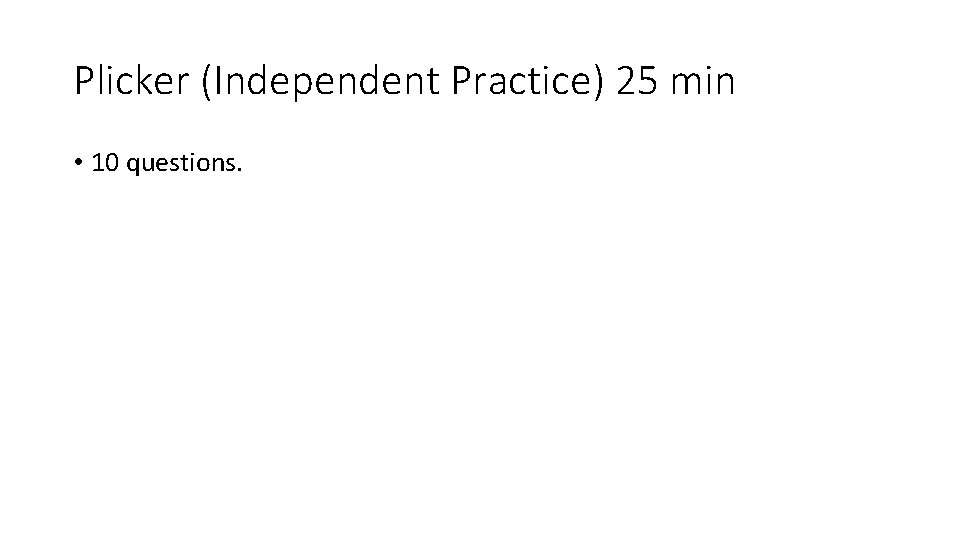 Plicker (Independent Practice) 25 min • 10 questions. 