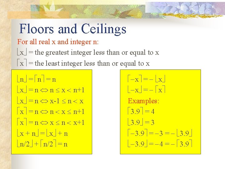 Floors and Ceilings For all real x and integer n: x = the greatest