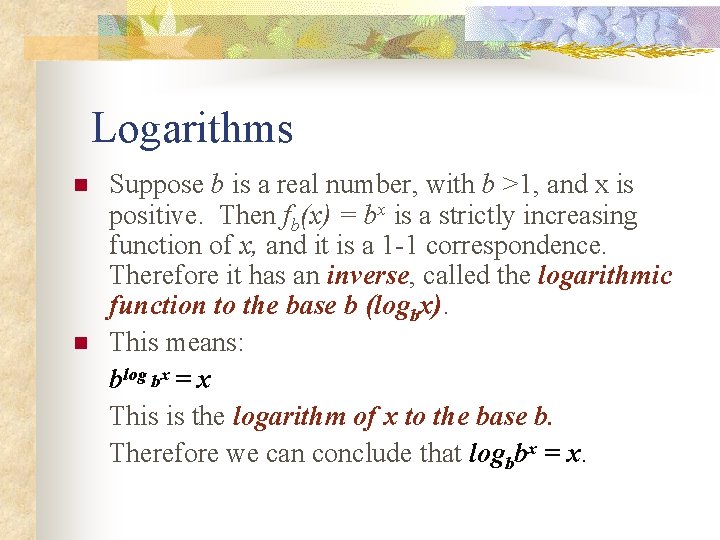 Logarithms n n Suppose b is a real number, with b >1, and x