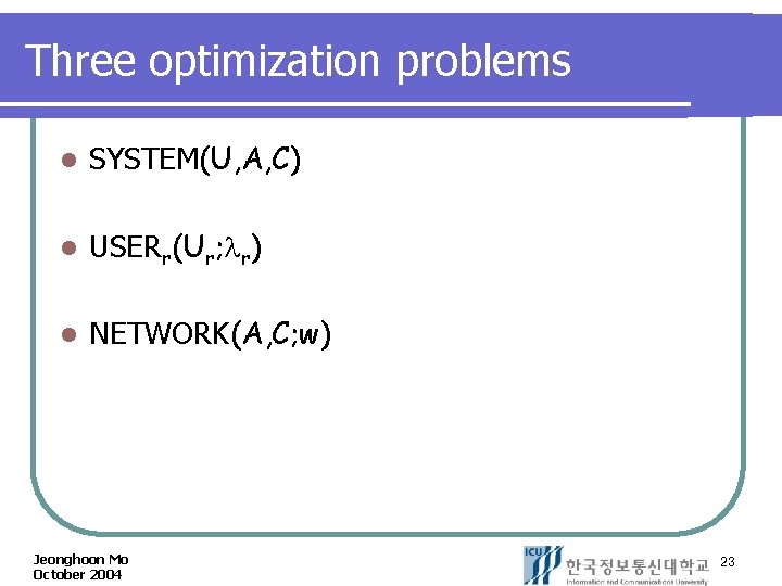 Three optimization problems l SYSTEM(U, A, C) l USERr(Ur; r) l NETWORK(A, C; w)