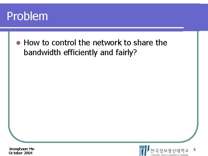 Problem l How to control the network to share the bandwidth efficiently and fairly?