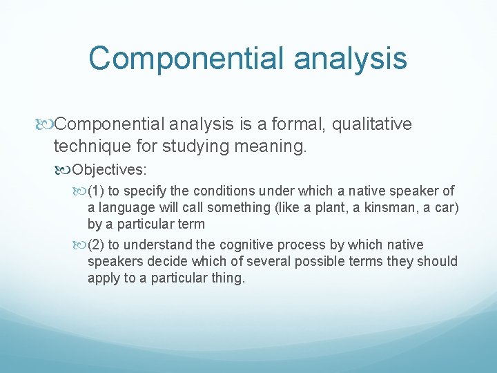 Componential analysis is a formal, qualitative technique for studying meaning. Objectives: (1) to specify