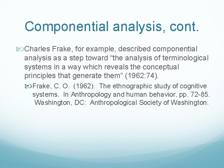 Componential analysis, cont. Charles Frake, for example, described componential analysis as a step toward